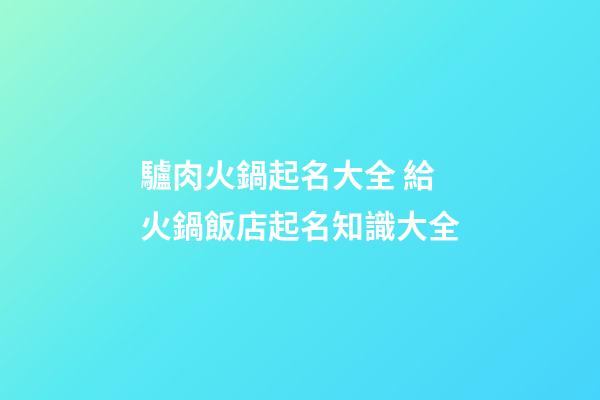 驢肉火鍋起名大全 給火鍋飯店起名知識大全-第1張-店鋪起名-玄機派